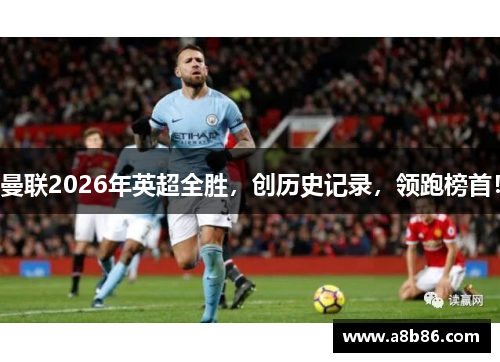 曼联2026年英超全胜，创历史记录，领跑榜首！